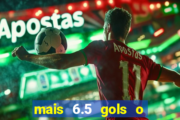 mais 6.5 gols o que significa